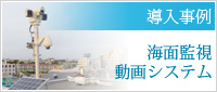 導入事例-
海面監視動画システム