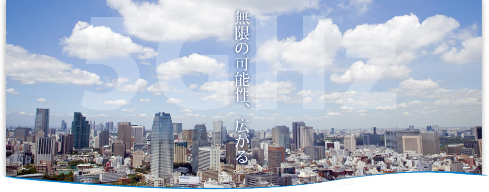 5GHz帯無線アクセスシステムで無限の可能性広がる