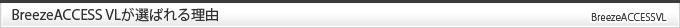 BreezeACCESS VLが選ばれる理由